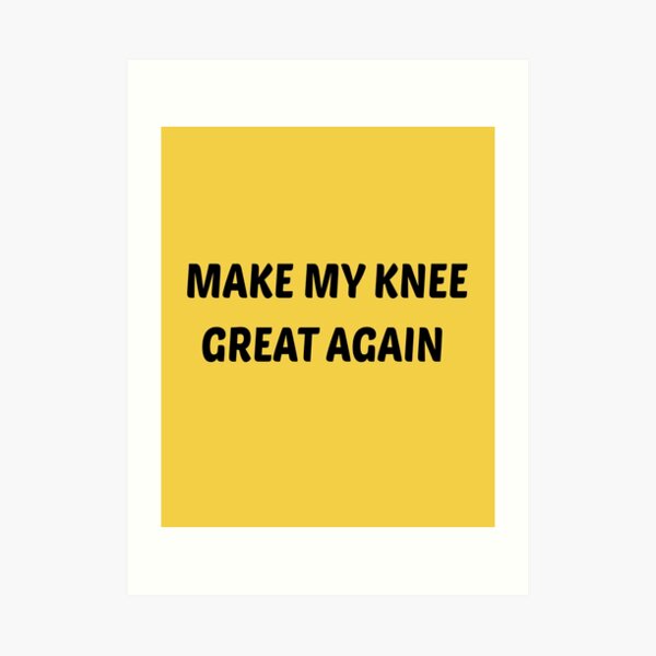 " make my knee great again, funny feet memes, best knee surgery jokes