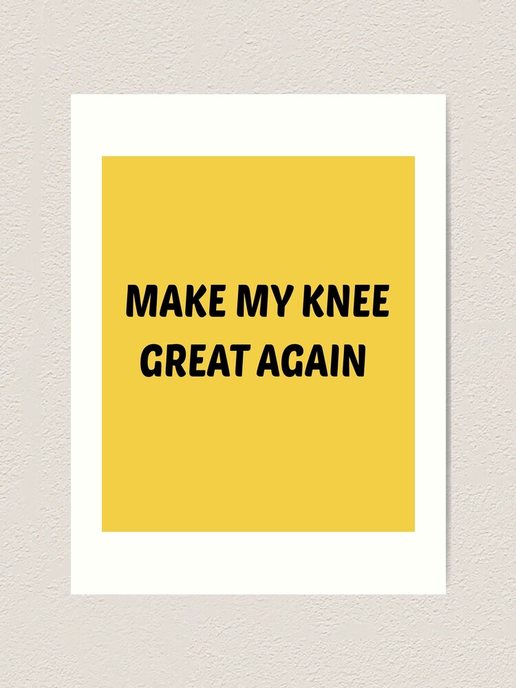 " make my knee great again, funny feet memes, best knee surgery jokes