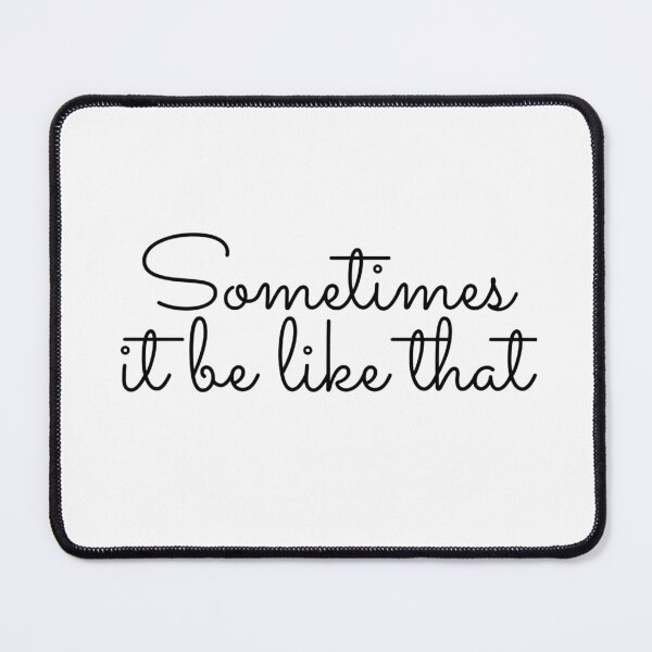 Item preview, Sometimes It Be Like That designed and sold by WRTime.