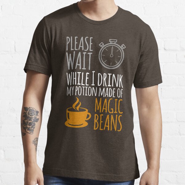 Please wait while I drink my potion made of magic beans Essential T-Shirt