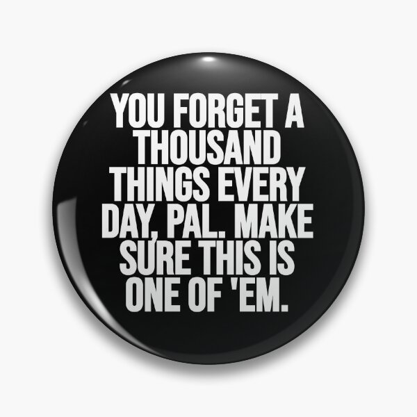 Item preview, You Forget A Thousand Things Every Day, Pal. Make Sure This Is One Of 'Em. designed and sold by Gamerss4Life.