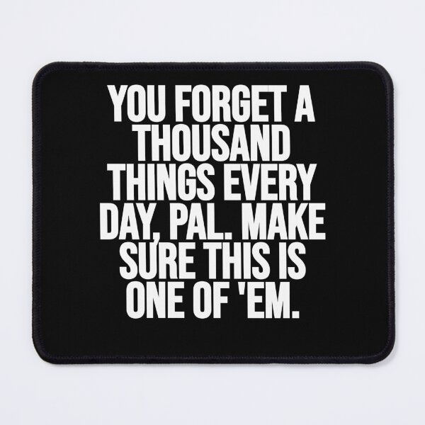 Item preview, You Forget A Thousand Things Every Day, Pal. Make Sure This Is One Of 'Em. designed and sold by Gamerss4Life.