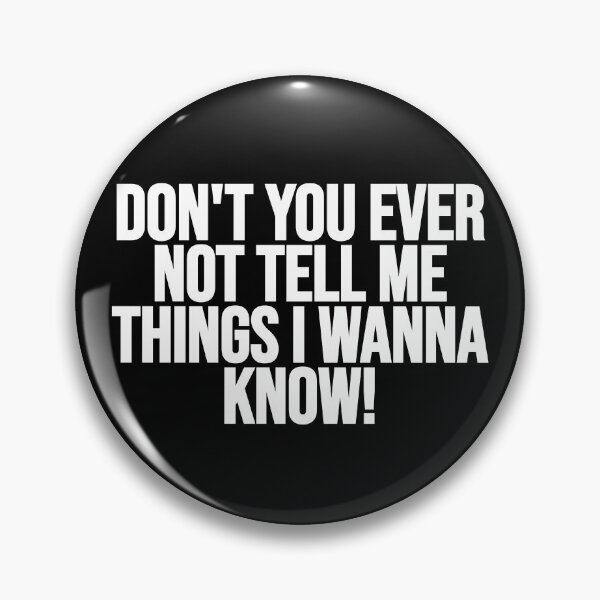 Item preview, Don't You Ever Not Tell Me Things I Wanna Know! designed and sold by Gamerss4Life.