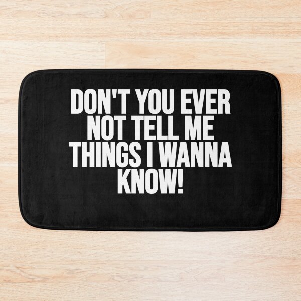 Item preview, Don't You Ever Not Tell Me Things I Wanna Know! designed and sold by Gamerss4Life.