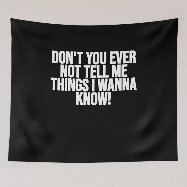 Item preview, Don't You Ever Not Tell Me Things I Wanna Know! designed and sold by Gamerss4Life.
