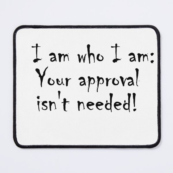 Item preview, I am who I am Your approval is not needed. designed and sold by NamanShop.
