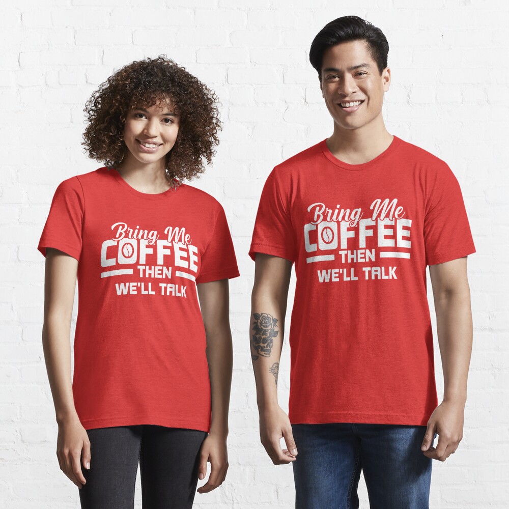 Bring Me Coffee then We'll Talk T Shirt