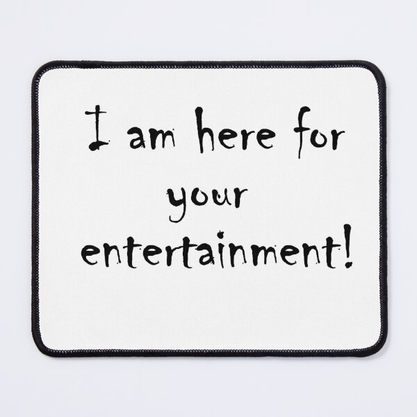 Item preview, I am here for your entertainment!! designed and sold by NamanShop.