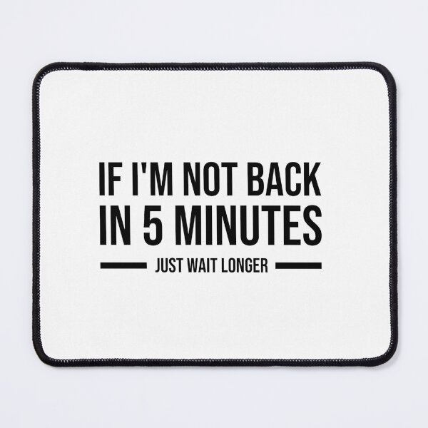 Item preview, If I'm not back in 5 Minutes, Just wait Longer designed and sold by youssefattigui.
