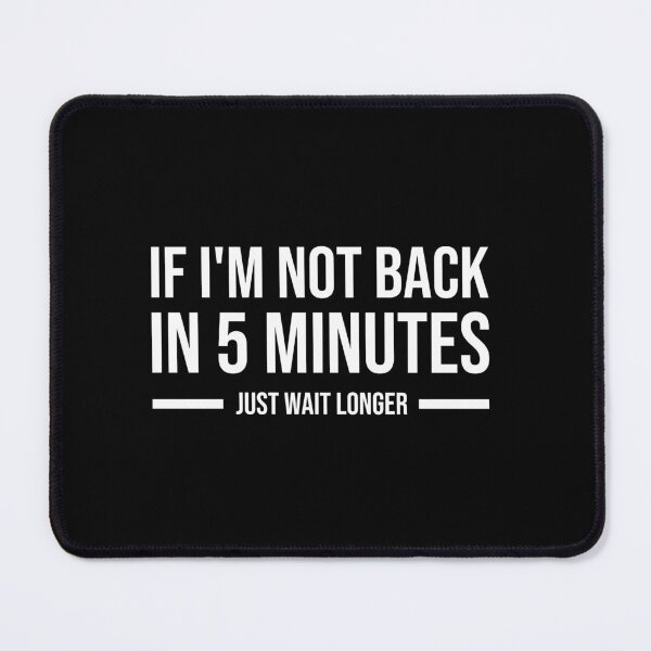 Item preview, If I'm not back in 5 Minutes, Just wait Longer  designed and sold by youssefattigui.
