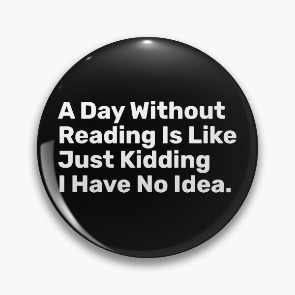 Item preview, A Day Without Reading Is Like Just Kidding I Have No Idea | Funny designed and sold by BopleDesigns.