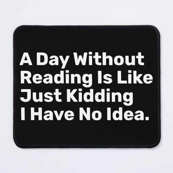 Item preview, A Day Without Reading Is Like Just Kidding I Have No Idea | Funny designed and sold by BopleDesigns.