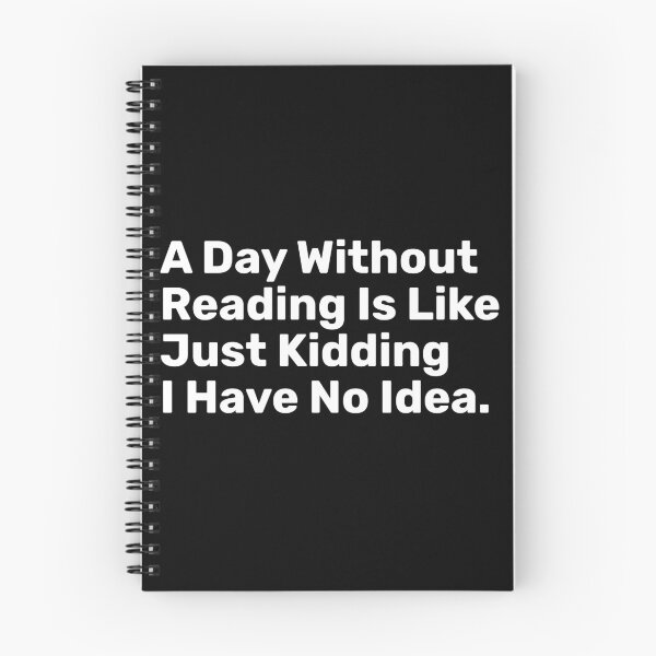 Item preview, A Day Without Reading Is Like Just Kidding I Have No Idea | Funny designed and sold by BopleDesigns.