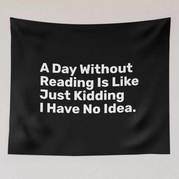 Item preview, A Day Without Reading Is Like Just Kidding I Have No Idea | Funny designed and sold by BopleDesigns.