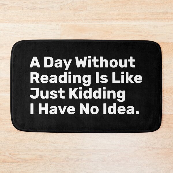 Item preview, A Day Without Reading Is Like Just Kidding I Have No Idea | Funny designed and sold by BopleDesigns.