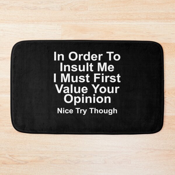 Item preview, In order to insult me I must first value your opinion Nice try though designed and sold by LandaMacorn.