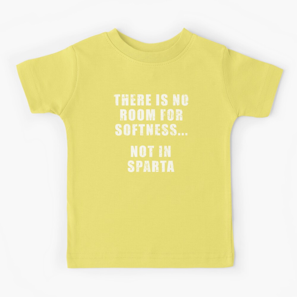 There's no room for softness… not in Sparta.” – Quote by Dilios Kids T- Shirt for Sale by Be-A-Warrior