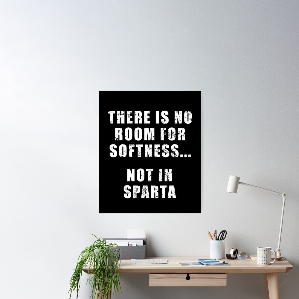 There's no room for softness… not in Sparta.” – Quote by Dilios