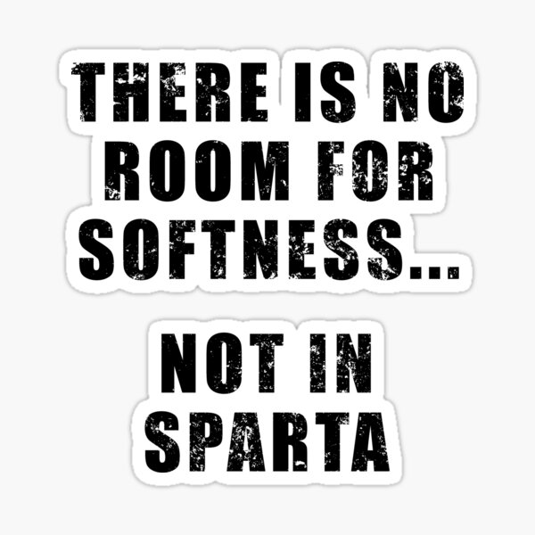 There's no room for softness… not in Sparta.” – Quote by Dilios Sticker  for Sale by Be-A-Warrior