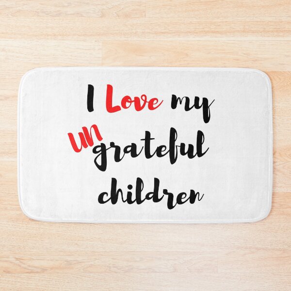 Item preview, I Love My Ungrateful Children designed and sold by tellit24seven.