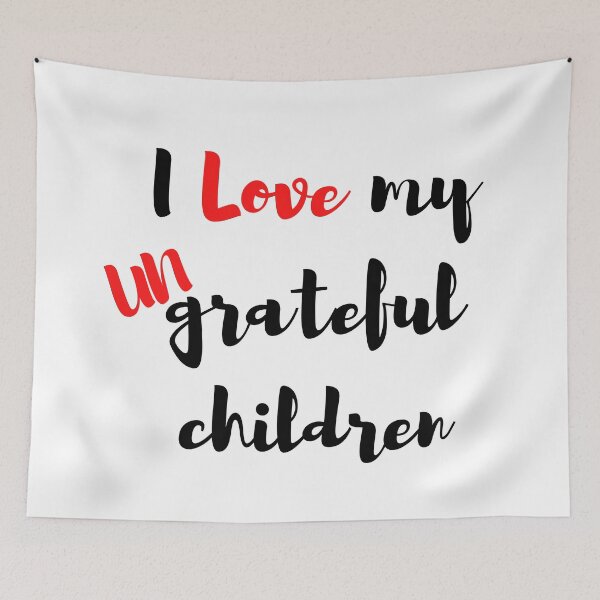Item preview, I Love My Ungrateful Children designed and sold by tellit24seven.