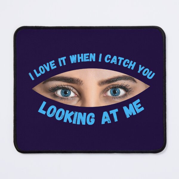 Item preview, I Love It When I Catch You Looking At Me designed and sold by Reddiamond3 ⭐⭐⭐⭐⭐.