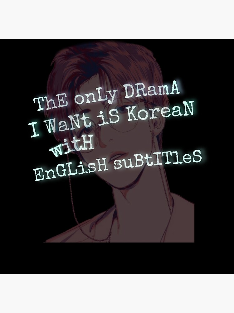 The Only Drama I Want Is Korean With English Subtitles "The only drama I want is korean with english subtitles. " Poster by