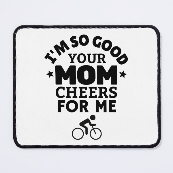 Item preview, Cycling: I'm so good your mom cheers for me designed and sold by TheGreenGoat.