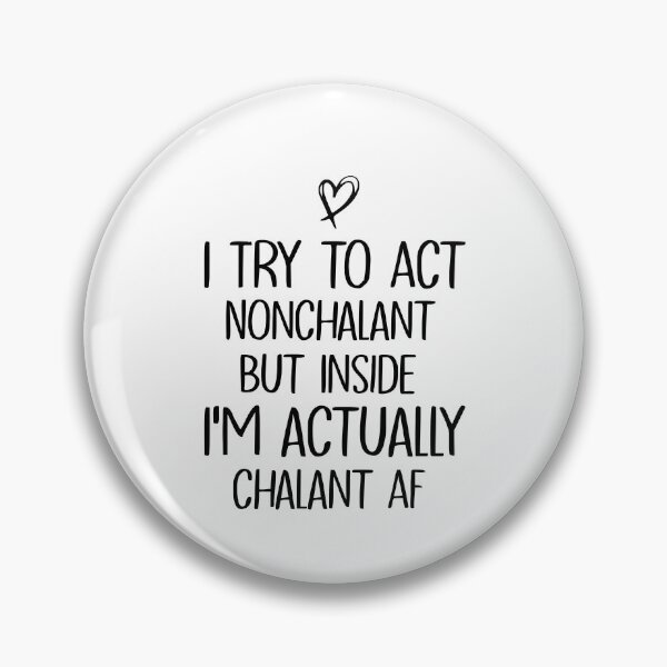 Item preview, I Try to Act Nonchalant But Inside I'm actually chalant AF - funny quote designed and sold by ThebestishereSG.