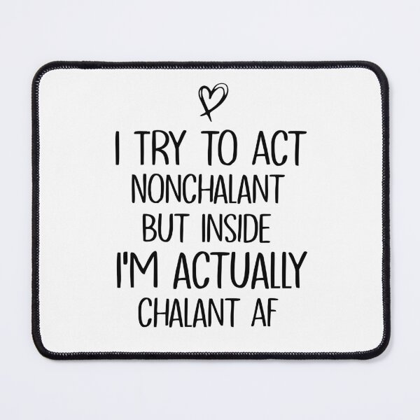 Item preview, I Try to Act Nonchalant But Inside I'm actually chalant AF - funny quote designed and sold by ThebestishereSG.