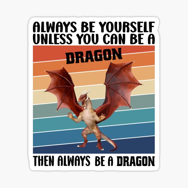 Baby V... Always be Yourself Unless you can be a Dragon then be a Dragon funny 