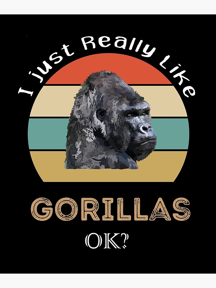 I Just Really Like Gorillas ok? Gorilla lover gift Poster for Sale by  LeGasol