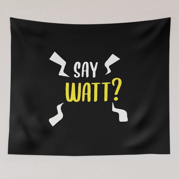 Item preview, Say Watt,Cool Quotes designed and sold by holigan.