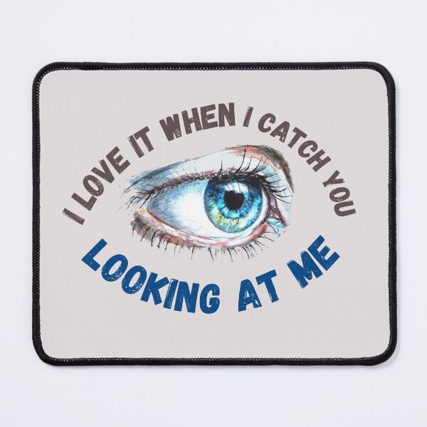 Item preview, I Love It When I Catch You Looking At Me designed and sold by Reddiamond3 ⭐⭐⭐⭐⭐.