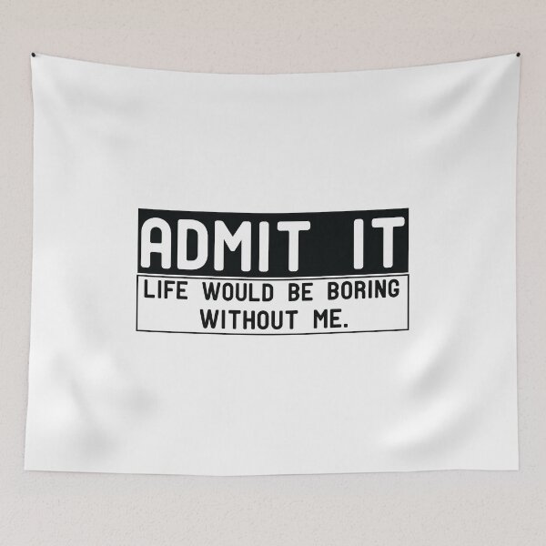 Item preview, Admit It Life Would Be Boring Without Me designed and sold by Yassineea65.