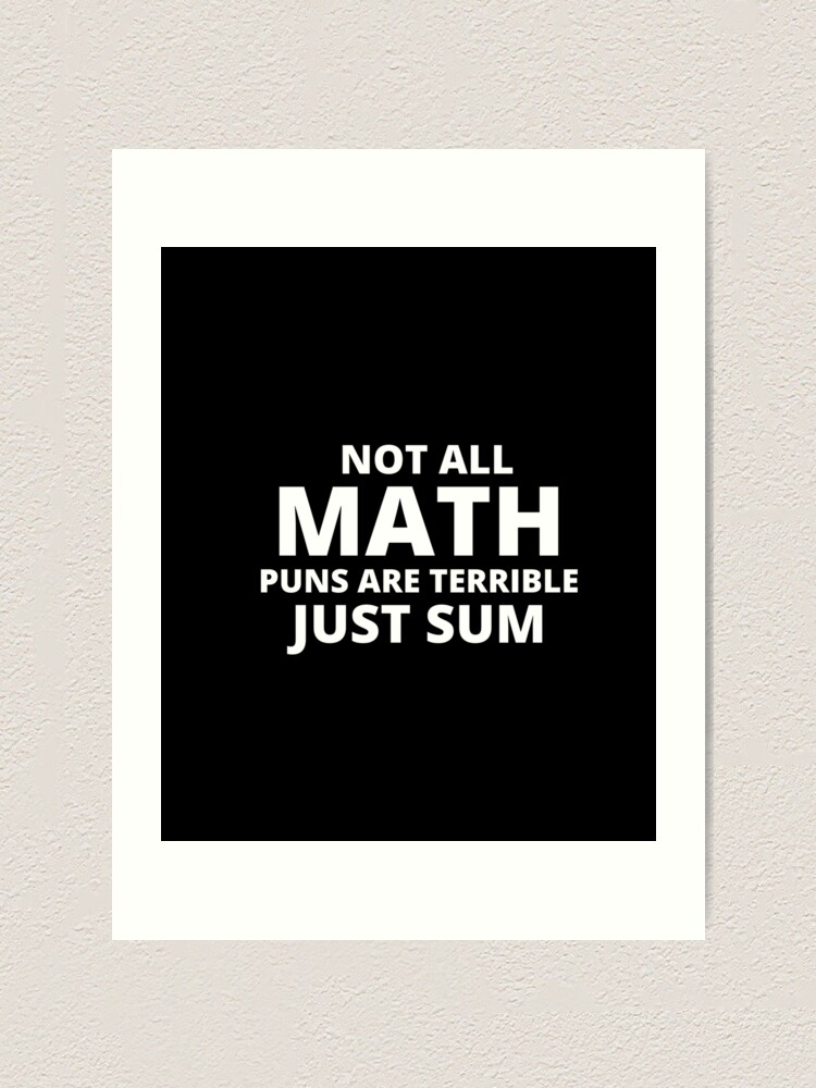 Not All Math Puns Are Terrible Just Sum Funny Math Teacher Art