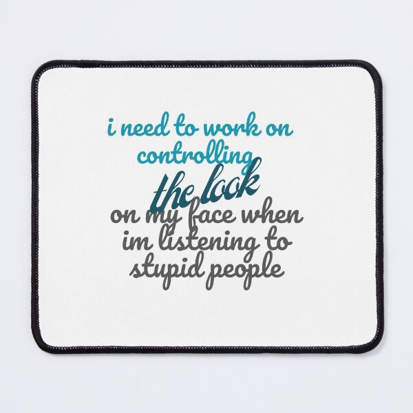 Item preview, I Need To Work On Controlling The Look On My Face when i'm listening to stupid people designed and sold by ami28.