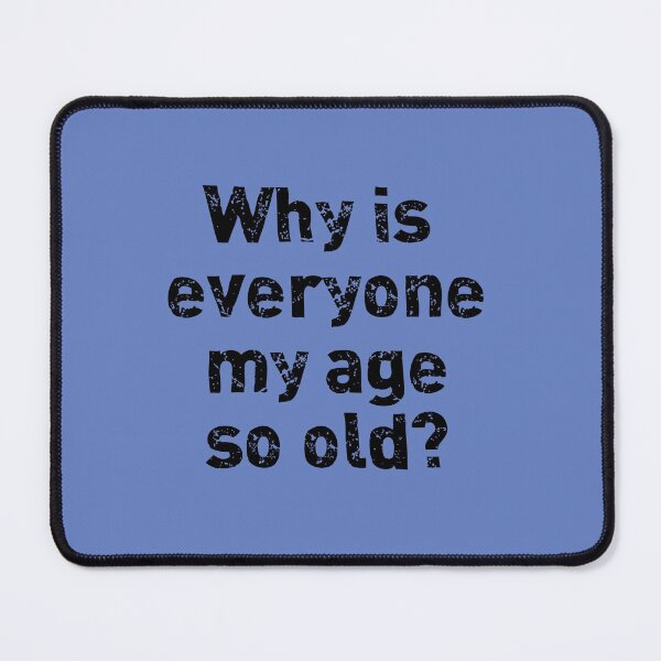 Item preview, Why Is Everyone My Age So Old? designed and sold by ThePurpleFrog.