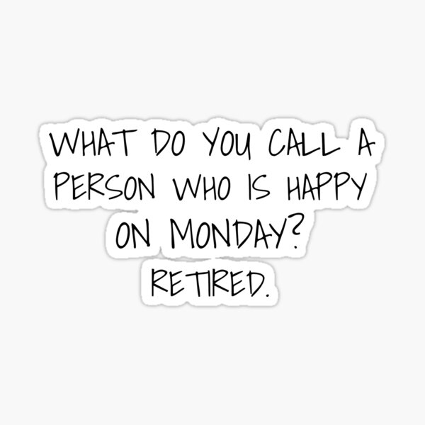 what-do-you-call-person-who-is-happy-on-monday-retired-sticker-by