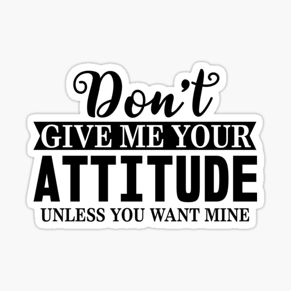 don-t-give-me-your-attitude-unless-you-want-mine-sticker-for-sale-by