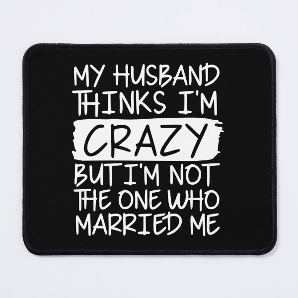 Item preview, My husband thinks I'm crazy but im not the one who married me designed and sold by pnkpopcorn.