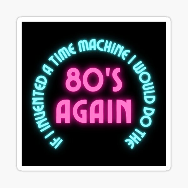 if-i-invented-a-time-machine-i-would-do-the-80-s-again-sticker-by-1st