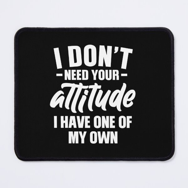 Item preview, I don't need your attitude I have one my own designed and sold by pnkpopcorn.