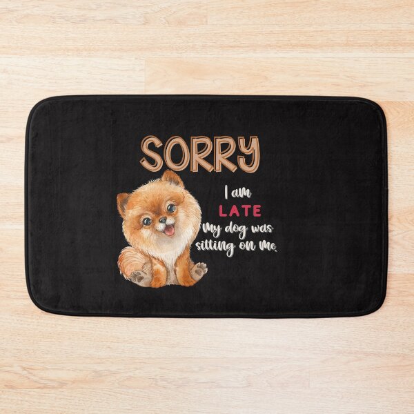 Item preview, Sorry I am late! My dog was sitting on me! - Pomeranian designed and sold by Mumzy2many.