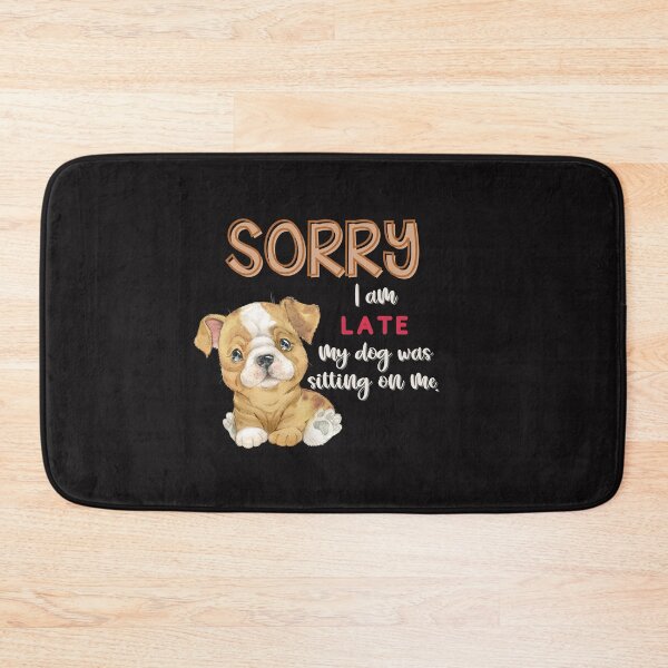 Item preview, Sorry I am late! My dog was sitting on me! - English Bulldog designed and sold by Mumzy2many.