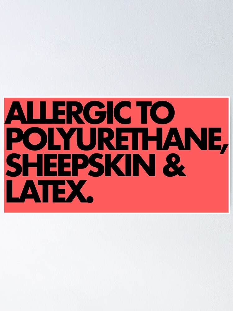 "Allergic to Polyurethane, Sheepskin & Latex" Poster by kamanhung