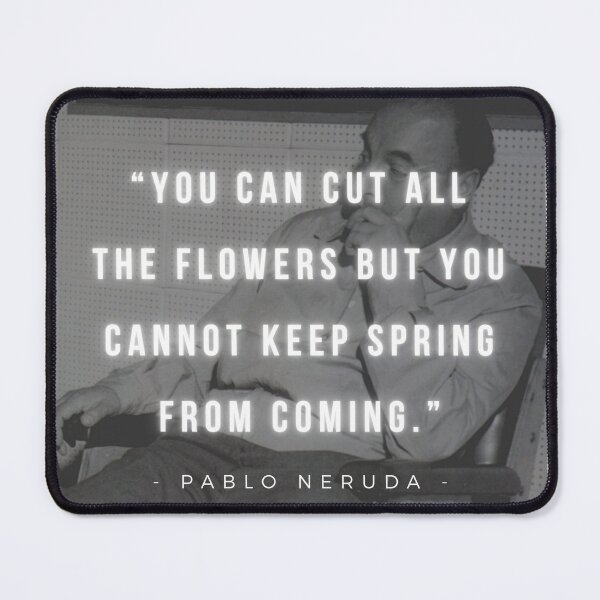 Item preview, You can cut all the flowers but you cannot keep Spring from coming | Pablo Neruda designed and sold by iwaya-bazaar.