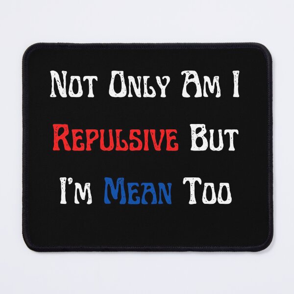 Item preview, Not Only Am I Repulsive But I'm Mean Too designed and sold by Peter Stawicki.