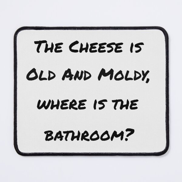 Item preview, The Cheese Is Old And Moldy, Where Is The Bathroom designed and sold by Cora Gregory.