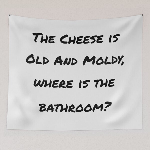 Item preview, The Cheese Is Old And Moldy, Where Is The Bathroom designed and sold by Cora Gregory.